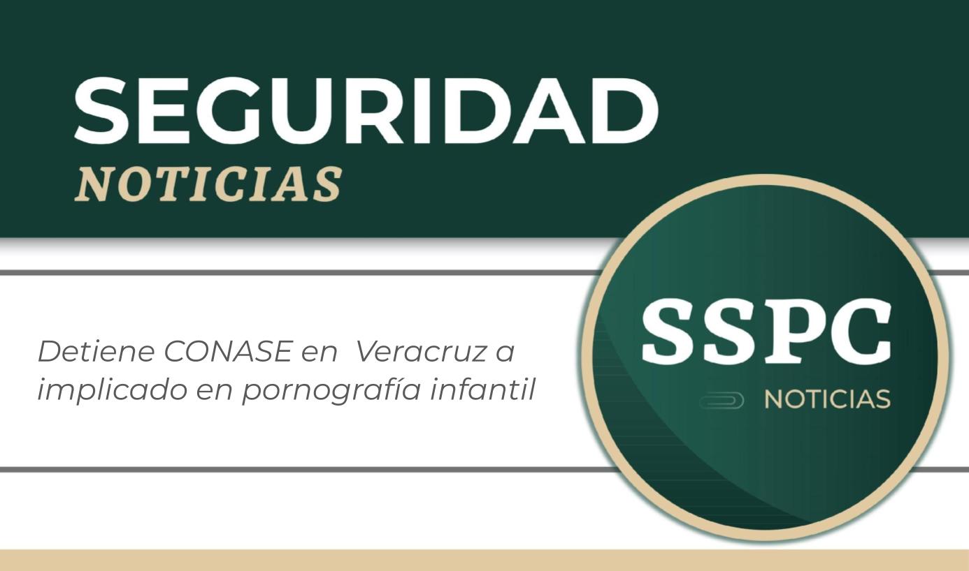 Detiene CONASE en Veracruz a implicado en pornografía infantil