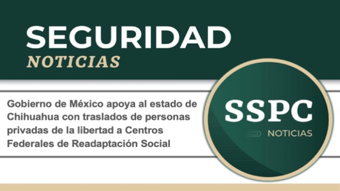 El Gobierno de México apoya al estado de Chihuahua con traslados de personas privadas de la libertad a Centros Federales de Readaptación Social