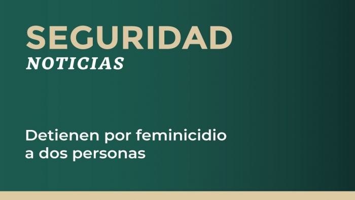 Detienen por feminicidio a dos personas